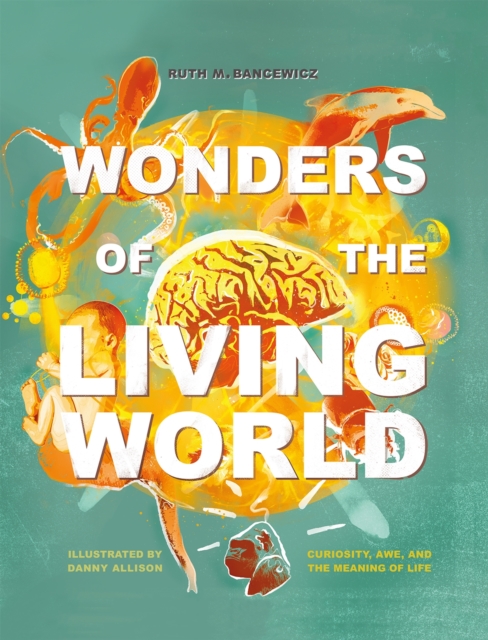 Wonders of the Living World (Illustrated Hardback) : Curiosity, awe, and the meaning of life, Hardback Book
