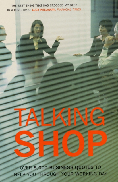 Talking Shop : Over 5,000 Business Quotes to Help You Through Your Working Day, Paperback / softback Book