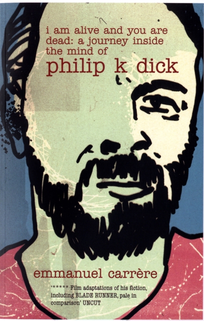 I Am Alive and You are Dead : A Journey Inside the Mind of Philip K. Dick, Paperback / softback Book