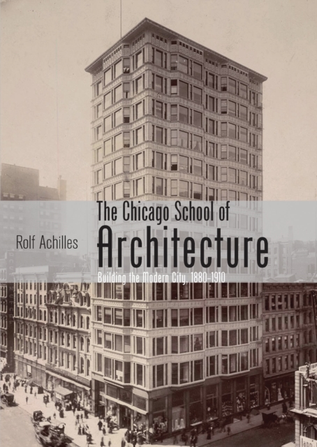 The Chicago School of Architecture : Building the Modern City, 1880-1910, Paperback / softback Book