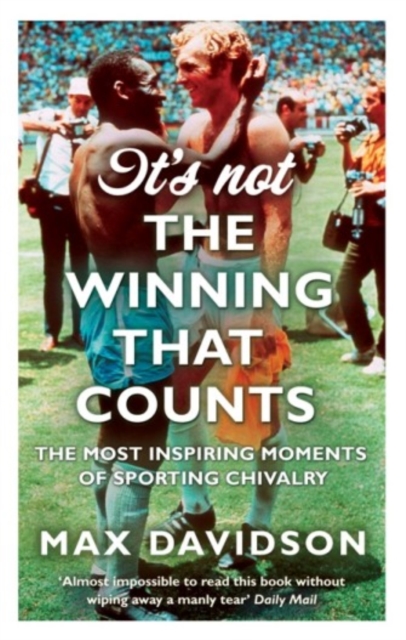 It's Not the Winning that Counts : The Most Inspiring Moments of Sporting Chivalry, EPUB eBook