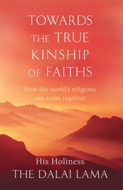 Towards The True Kinship Of Faiths : How the World's Religions Can Come Together, EPUB eBook