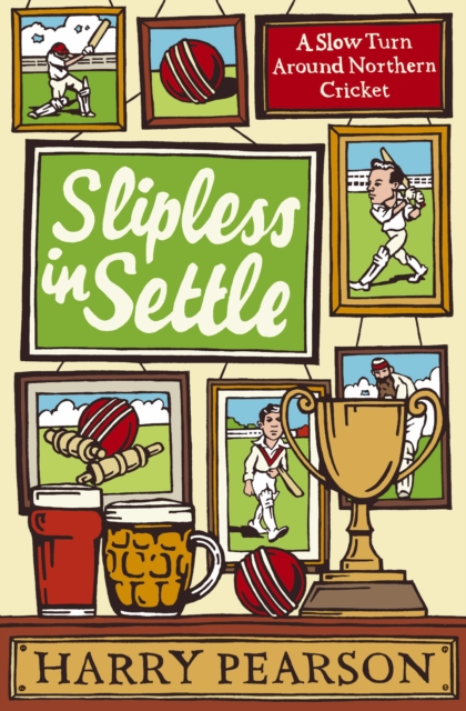 Slipless in Settle : A Slow Turn Around Northern Cricket, EPUB eBook