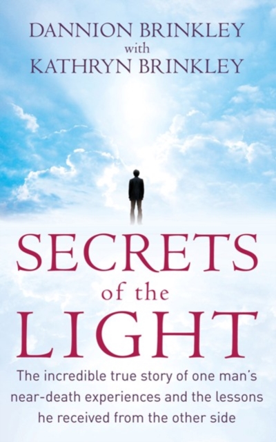 Secrets Of The Light : The incredible true story of one man's near-death experiences and the lessons he received from the other side, EPUB eBook