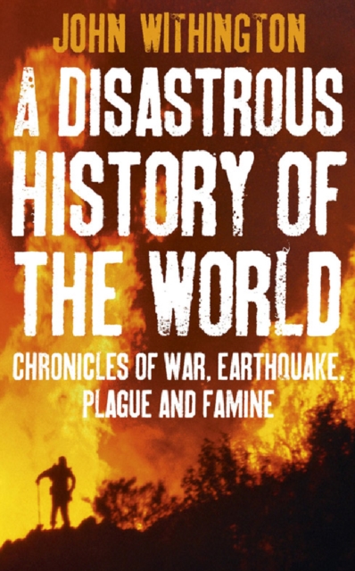 A Disastrous History Of The World : Chronicles Of War, Earthquake, Plague And Flood, EPUB eBook