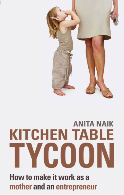 Kitchen Table Tycoon : How to make it work as a mother and an entrepreneur, EPUB eBook