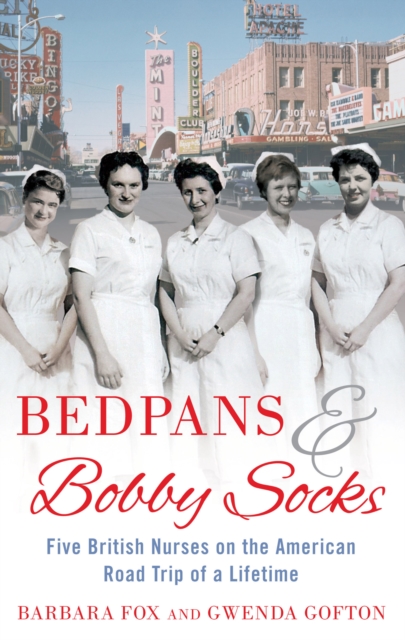 Bedpans and Bobby Socks : Five British Nurses on the American Road Trip of a Lifetime, EPUB eBook