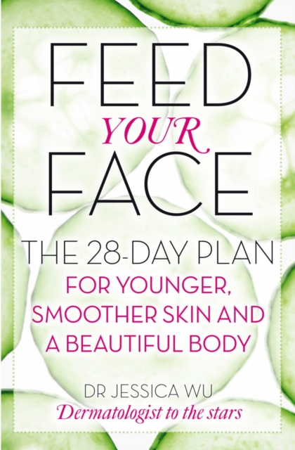 Feed Your Face : The 28-day plan for younger, smoother skin and a beautiful body, EPUB eBook