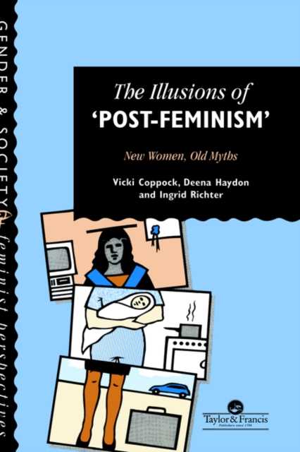 The Illusions Of Post-Feminism : New Women, Old Myths, Hardback Book