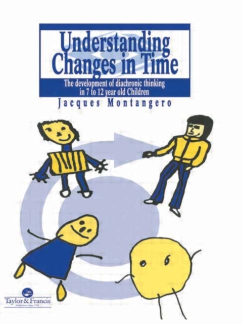 Understanding Changes In Time : The Development Of Diachronic Thinking In 7-12 Year Old Children, Hardback Book