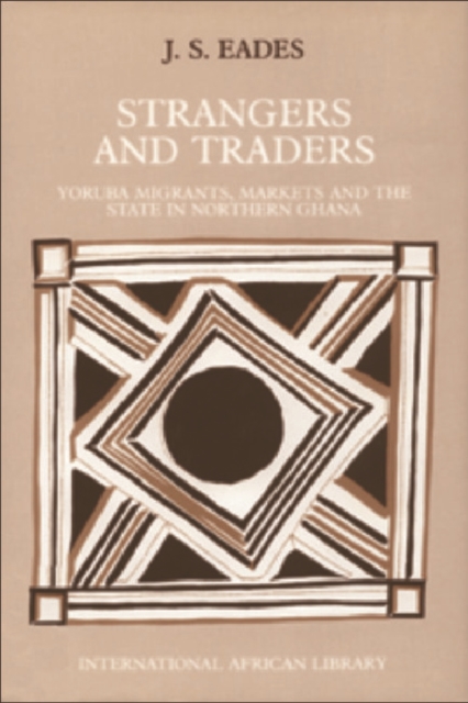 Strangers and Traders : Yoruba Migrants, Markets and the State in Northern Ghana, Hardback Book