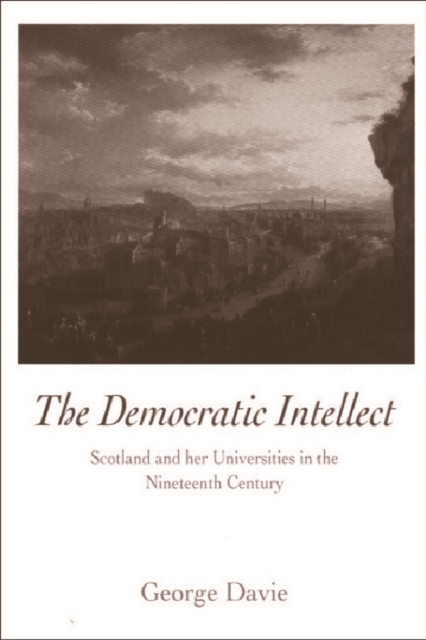 The Democratic Intellect : Scotland and Her Universities in the Nineteenth Century, Paperback / softback Book