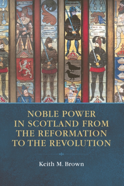 Noble Power in Scotland from the Reformation to the Revolution, Hardback Book
