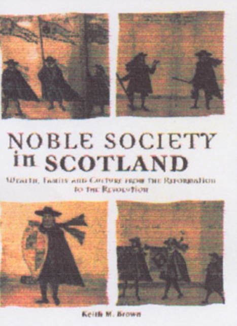 Noble Society in Scotland : Wealth, Family and Culture, from Reformation to Revolution, Paperback / softback Book
