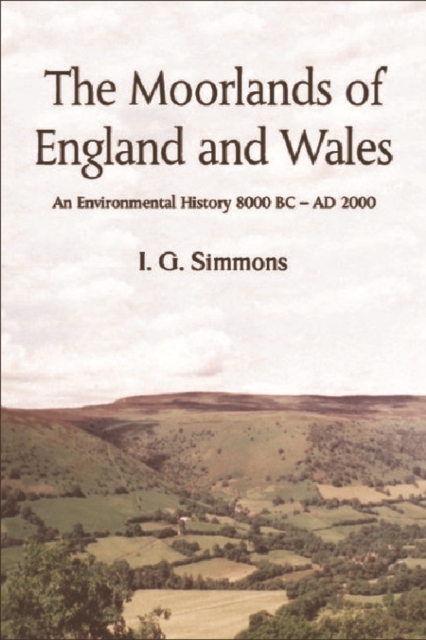 The Moorlands of England and Wales : An Environmental History 8, 000 BC-AD 2, 000, Paperback / softback Book