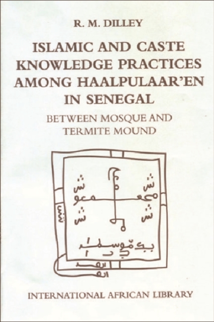 Islamic and Caste Knowledge Practices Among Haalpulaaren in Senegal : Between Mosque and Termite Mound, Paperback / softback Book