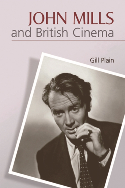 John Mills and British Cinema : Masculinity, Identity and Nation, Hardback Book