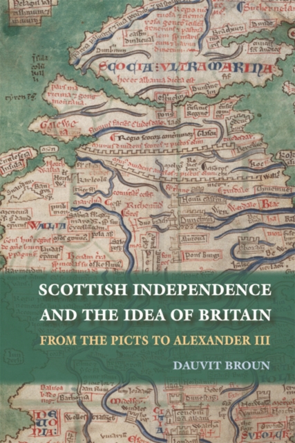 Scottish Independence and the Idea of Britain : From the Picts to Alexander III, Hardback Book