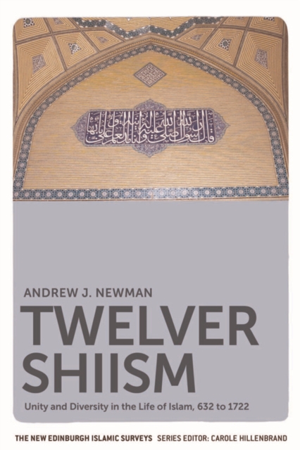 Twelver Shiism : Unity and Diversity in the Life of Islam, 632 to 1722, Hardback Book