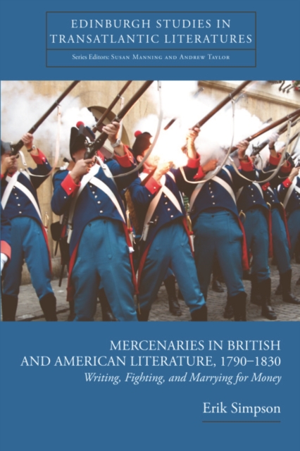 Mercenaries in British and American Literature, 1790--1830 : Writing, Fighting, and Marrying for Money, Hardback Book