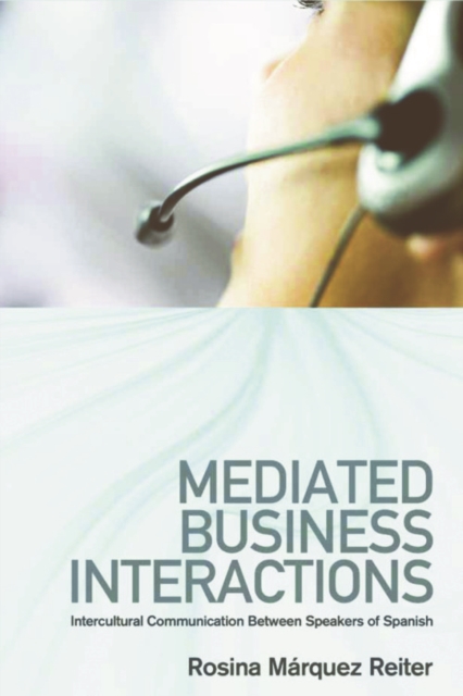 Mediated Business Interactions : Intercultural Communication Between Speakers of Spanish, Hardback Book