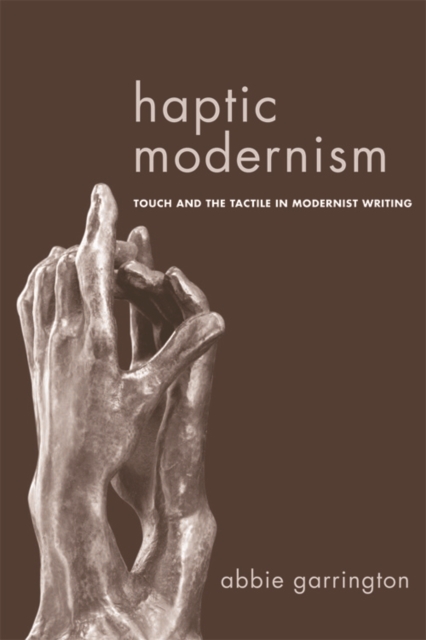 Haptic Modernism : Touch and the Tactile in Modernist Writing, Hardback Book