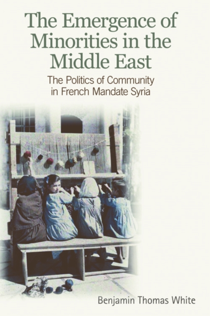 The Emergence of Minorities in the Middle East : The Politics of Community in French Mandate Syria, Hardback Book