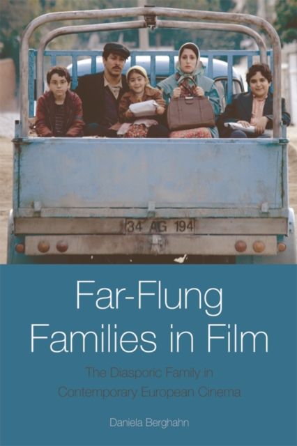Far-Flung Families in Film : The Diasporic Family in Contemporary European Cinema, Hardback Book