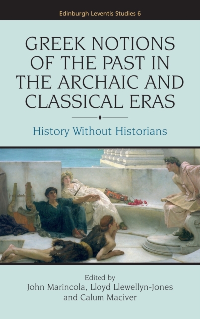 Greek Notions of the Past in the Archaic and Classical Eras : History Without Historians, Hardback Book