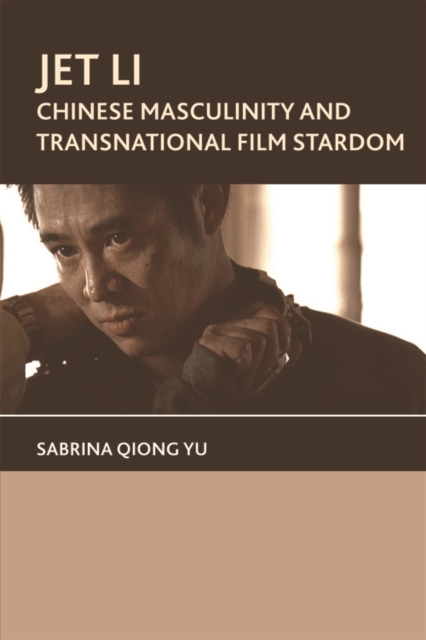 Jet Li : Chinese Masculinity and Transnational Film Stardom, Hardback Book