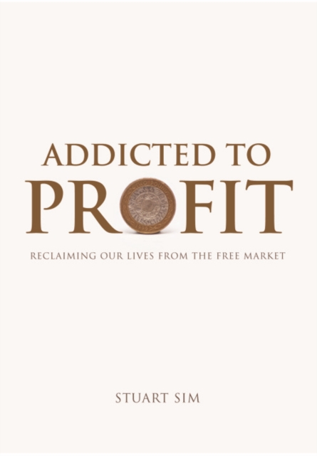 Addicted to Profit : Reclaiming Our Lives from the Free Market, Hardback Book