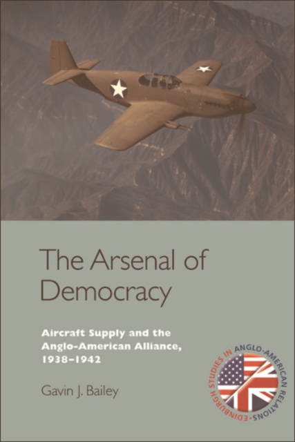 The Arsenal of Democracy : Aircraft Supply and the Anglo-American Alliance, 1938-1942, EPUB eBook