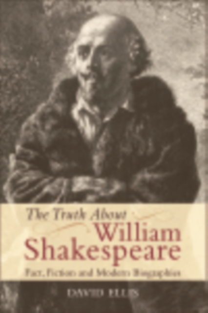 The Truth About William Shakespeare : Fact, Fiction and Modern Biographies, EPUB eBook