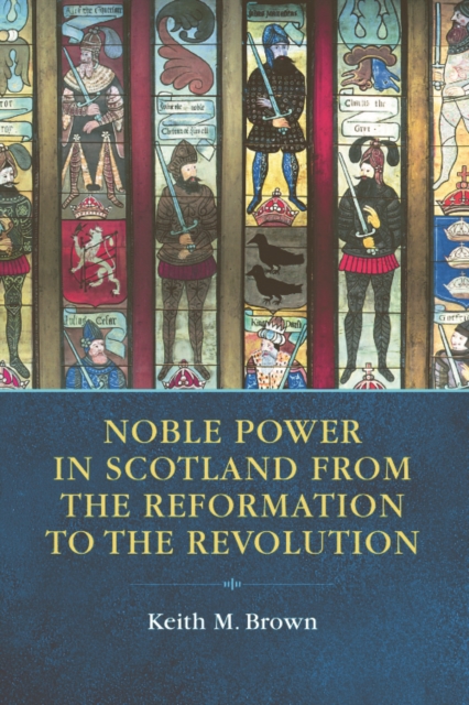 Noble Power in Scotland from the Reformation to the Revolution, Paperback / softback Book