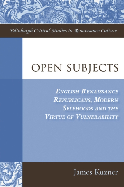 Open Subjects : English Renaissance Republicans, Modern Selfhoods and the Virtue of Vulnerability, Paperback / softback Book