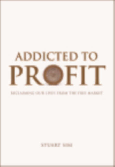 Addicted to Profit : Reclaiming Our Lives from the Free Market, EPUB eBook