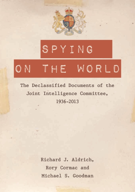 Spying on the World : The Declassified Documents of the Joint Intelligence Committee, 1936-2013, Hardback Book