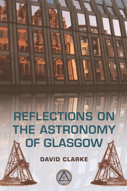 Reflections on the Astronomy of Glasgow : A story of some 500 years, Hardback Book
