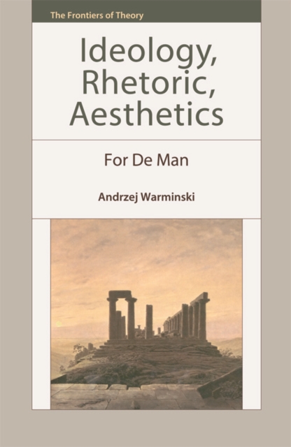 Ideology, Rhetoric, Aesthetics : For De Man, Hardback Book