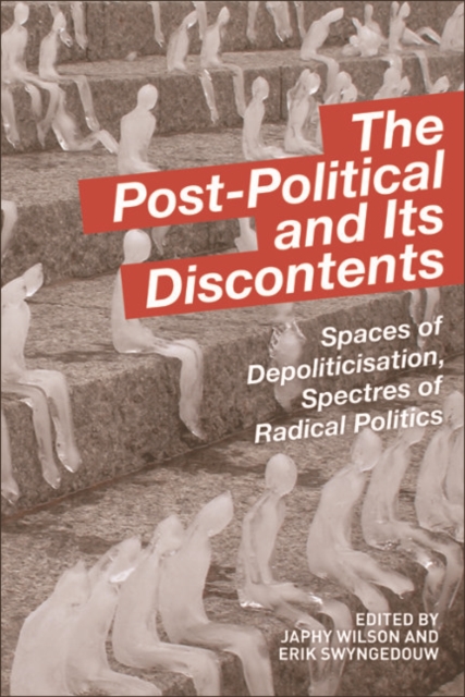 The Post-Political and its Discontents : Spaces of Depoliticisation, Spectres of Radical Politics, EPUB eBook