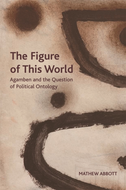 The Figure of This World : Agamben and the Question of Political Ontology, Hardback Book