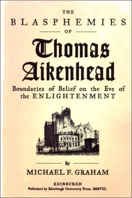 The Blasphemies of Thomas Aikenhead : Boundaries of Belief on the Eve of the Enlightenment, EPUB eBook