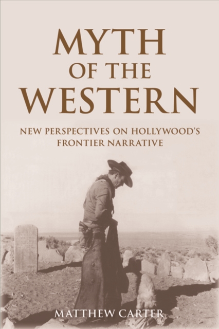 Myth of the Western : New Perspectives on Hollywood's Frontier Narrative, Hardback Book