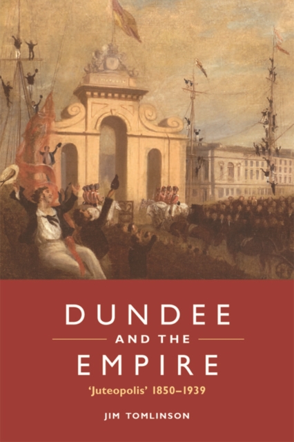 Dundee and the Empire : `Juteopolis’ 1850-1939, Hardback Book