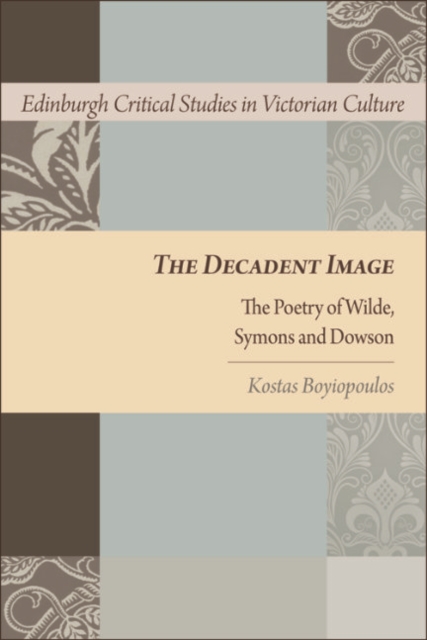The Decadent Image : The Poetry of Wilde, Symons, and Dowson, EPUB eBook