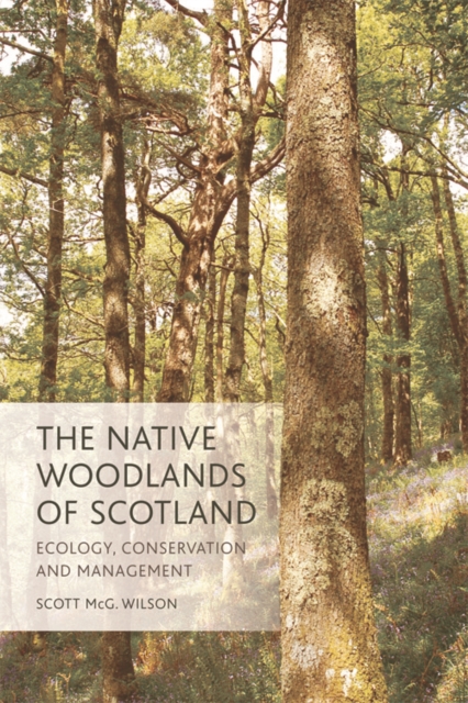 The Native Woodlands of Scotland : Ecology, Conservation and Management, Hardback Book