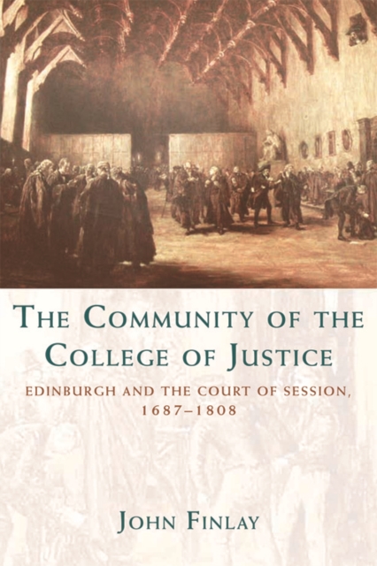 The Community of the College of Justice : Edinburgh and the Court of Session, 1687-1808, Paperback / softback Book