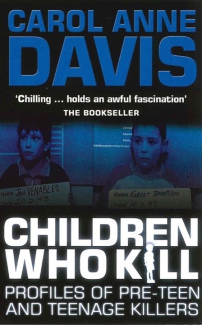 Children Who Kill : Profiles of Pre-teen and Teenage Killers, Paperback Book