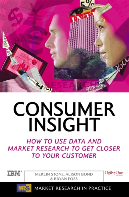 Consumer Insight : How to Use Data and Market Research to Get Closer to Your Customer, Paperback / softback Book