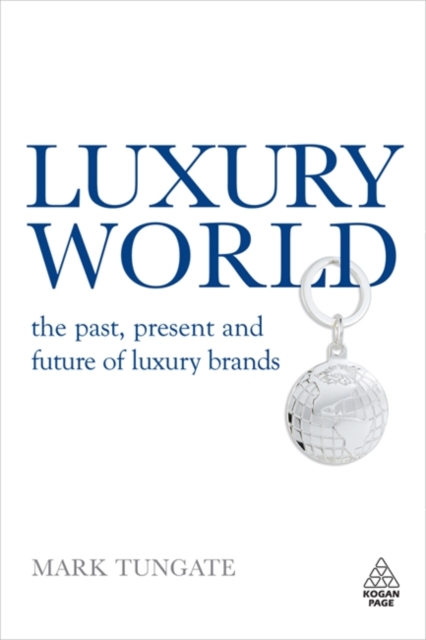 Luxury World : The Past, Present and Future of Luxury Brands, Hardback Book